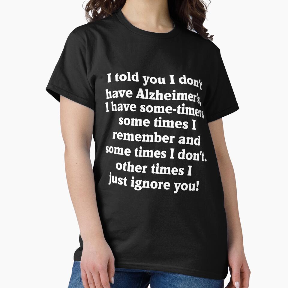 Funny Sarcastic Saying I Told You I Don’t Have Alzheimer's by fantasticdesign