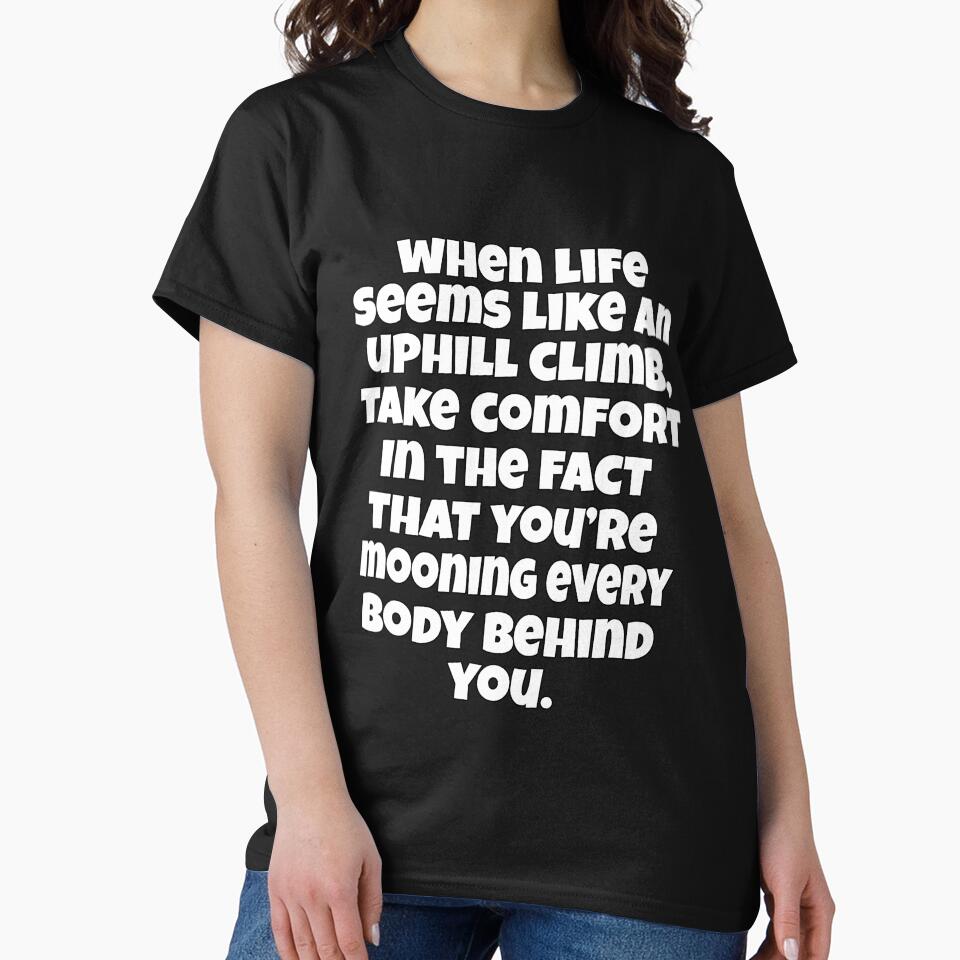 Funny Sarcastic Humor When Life Seems Like An Uphill Climb, Take Comfort In the Fact You’re Mooning Every Body Behind You. by fantasticdesign