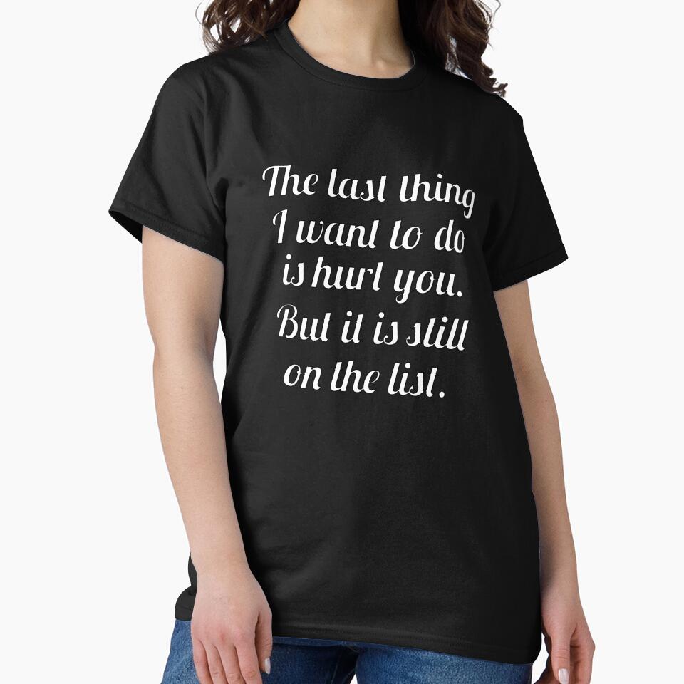 Funny Sarcastic The Last Thing I Want To Do Is Hurt You by fantasticdesign