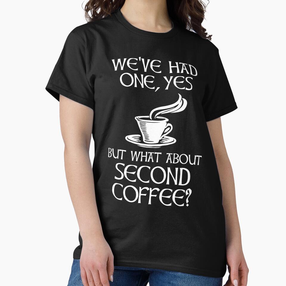 We've Had One, Yes - But What About Second Coffee? by Cat Lady Designs