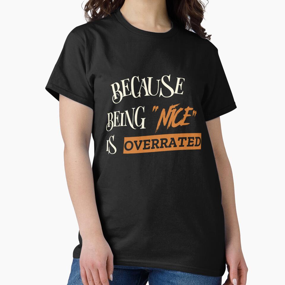 BECAUSE BEING "NICE" IS OVERRATED. Funny sarcastic quote. by HosvPrint .s