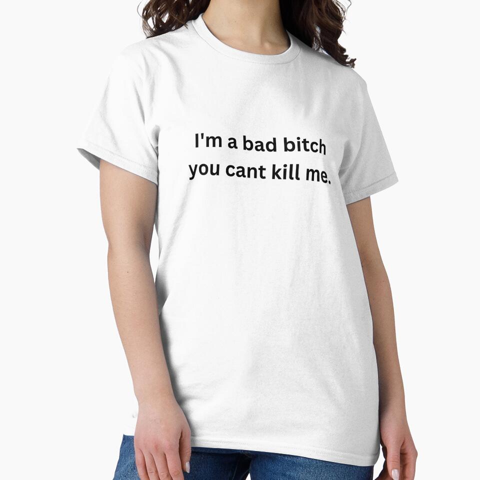 I'm a bad bitch you cant kill me. by EmmasIrony