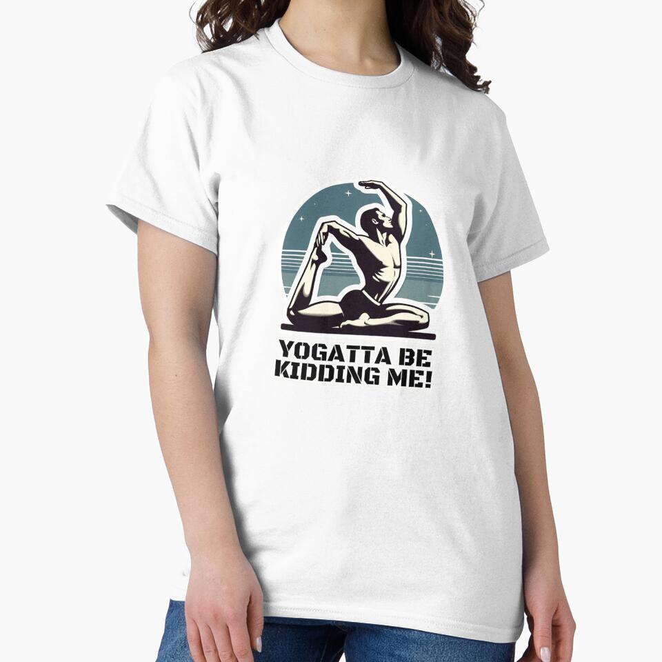 Yogatta be kidding me! by DShirtRepublic