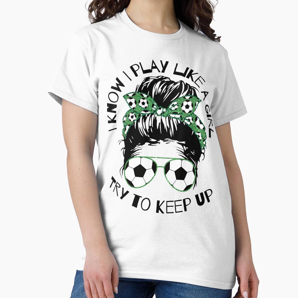 I Know I Play Like a Girl Try To Keep Up Soccer Player by WildPalette-Art