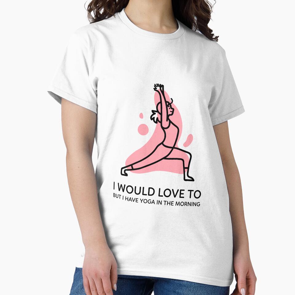 I Would Love To But Yoga In The Morning by RiseandShineTee