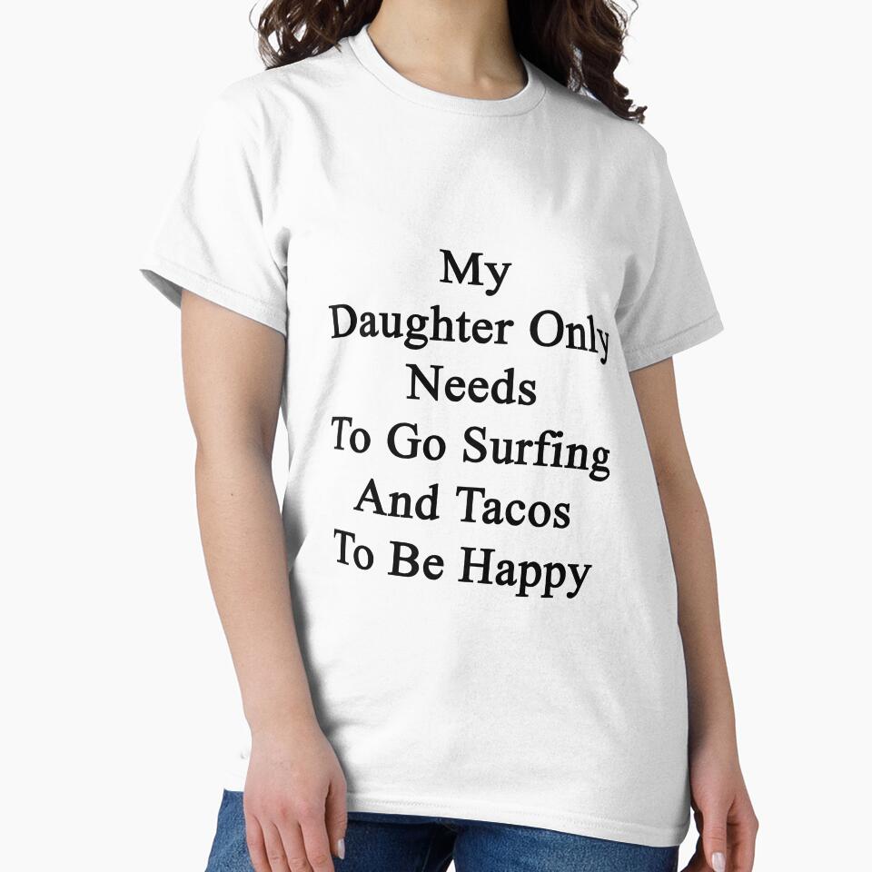 My Daughter Only Needs To Go Surfing And Tacos To Be Happy by supernova23