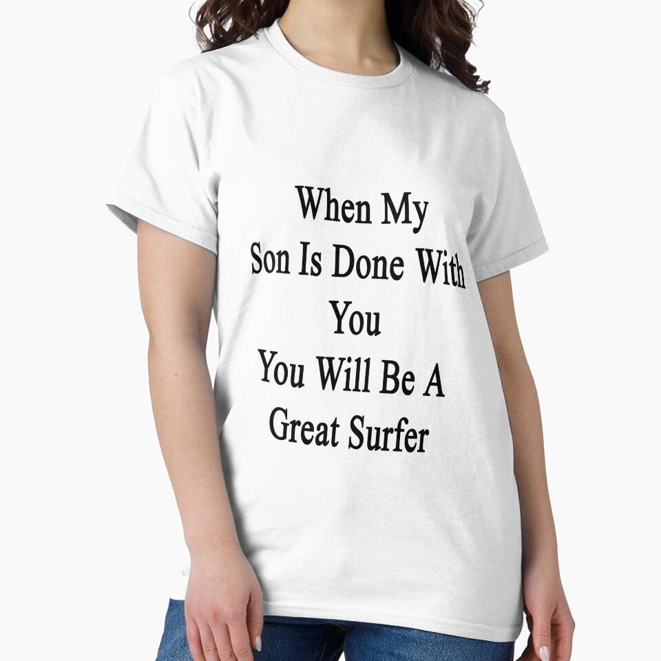 When My Son Is Done With You You Will Be A Great Surfer by supernova23