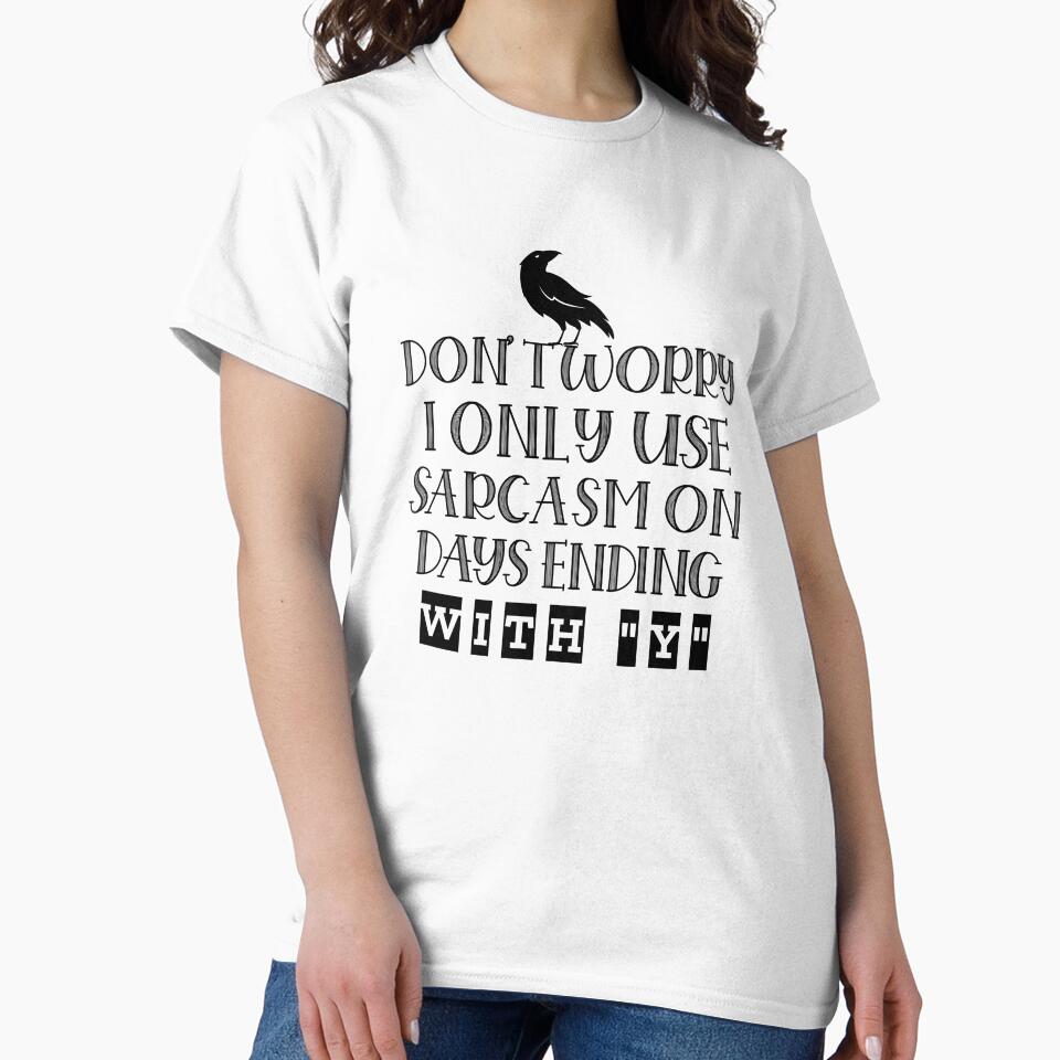 DON'T WORRY, I ONLY USE SARCASM ON DAYS ENDING WITH “Y” Funny sarcastic quote. by HosvPrint .s