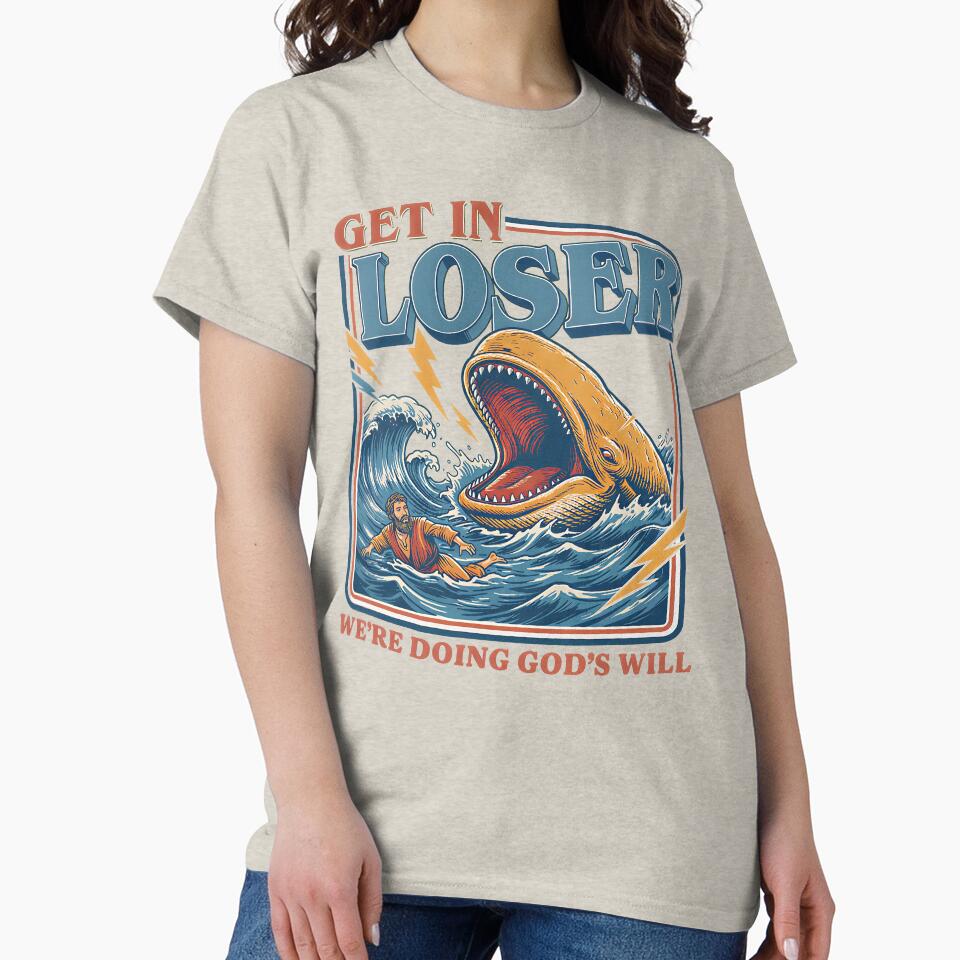 Get In Loser Were Doing Gods Will Classic T-Shirt – Funny Jonah And The Whale Design by Rhastasnixon