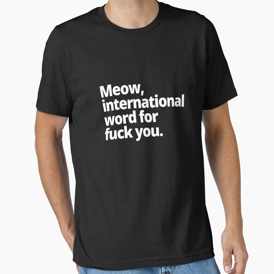 Meow, international word for fuck you. by WittyChest