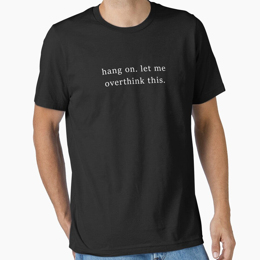 Hang On. Let Me Overthink This Shirt by trippeh