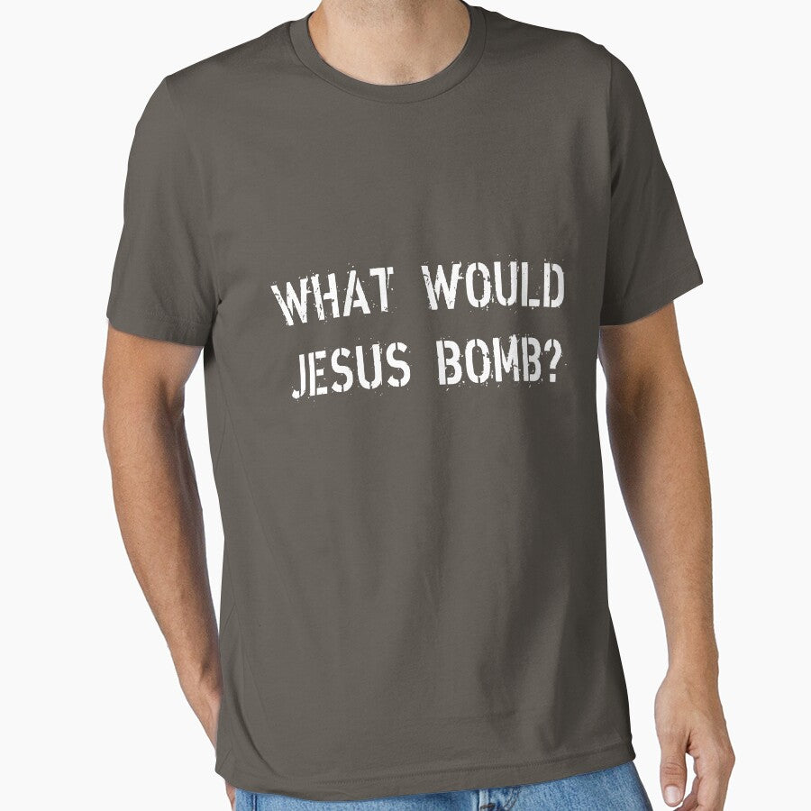 What would Jesus bomb? by Black Swan Tees