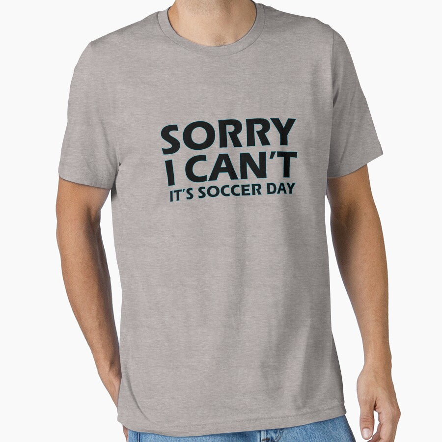 Sorry, I can't, It's soccer day by AllShirts21