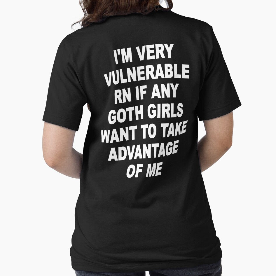 I'm Very Vulnerable Right Now If Any Goth Girls Funny Humor (On Back) by PatternFariss