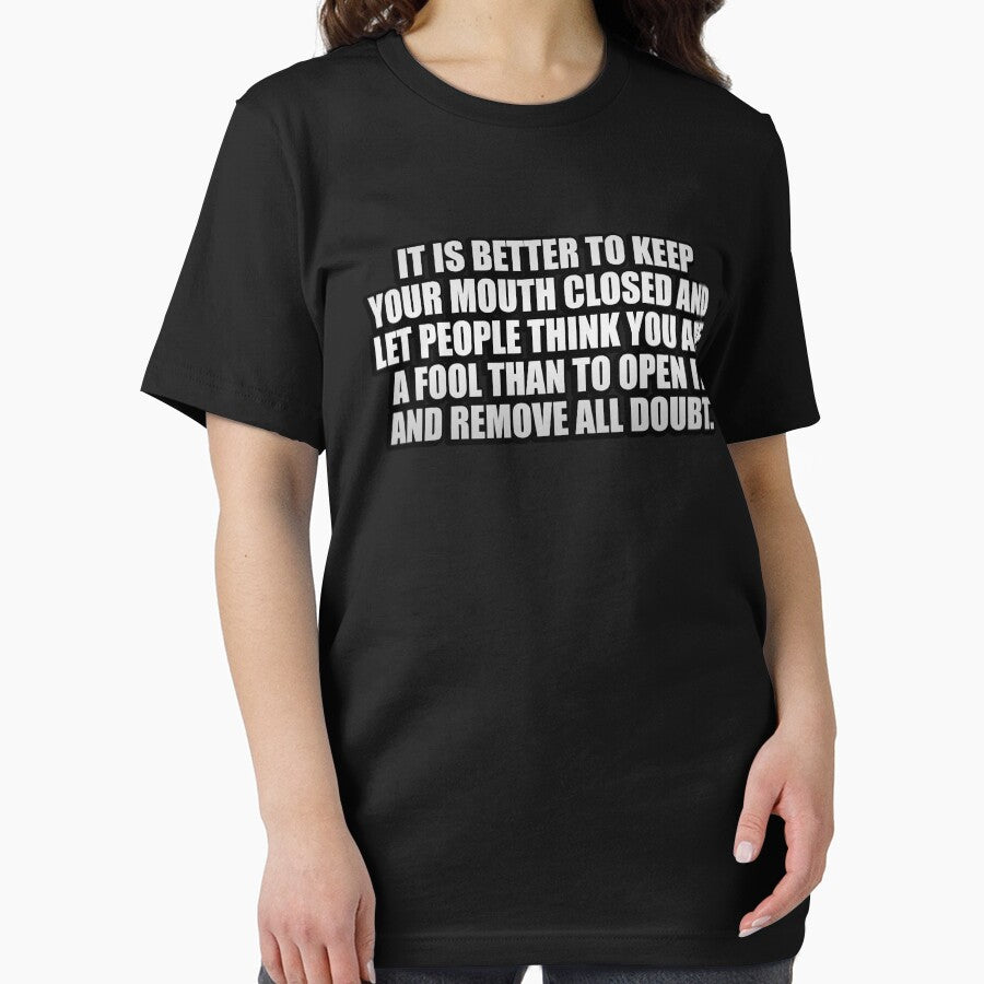 It is better to keep your mouth closed and let people think you are a fool than to open it and remove all doubt by Colorfulandfun