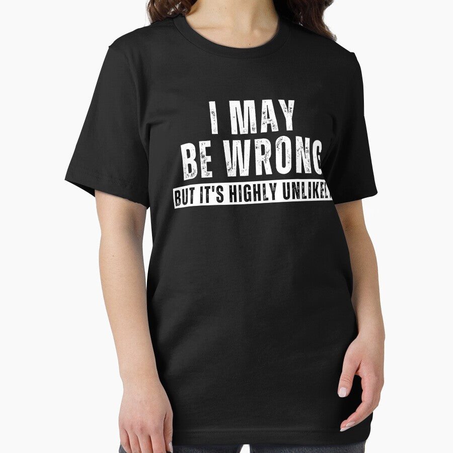 I May Be Wrong But It’s Highly Unlikely – Funny Sarcastic Quote T-Shirt by Teetreasure2
