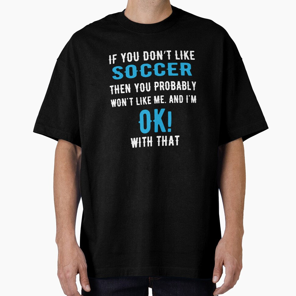If you Dont Like Soccer then you Probably won't Like me by TendyTees
