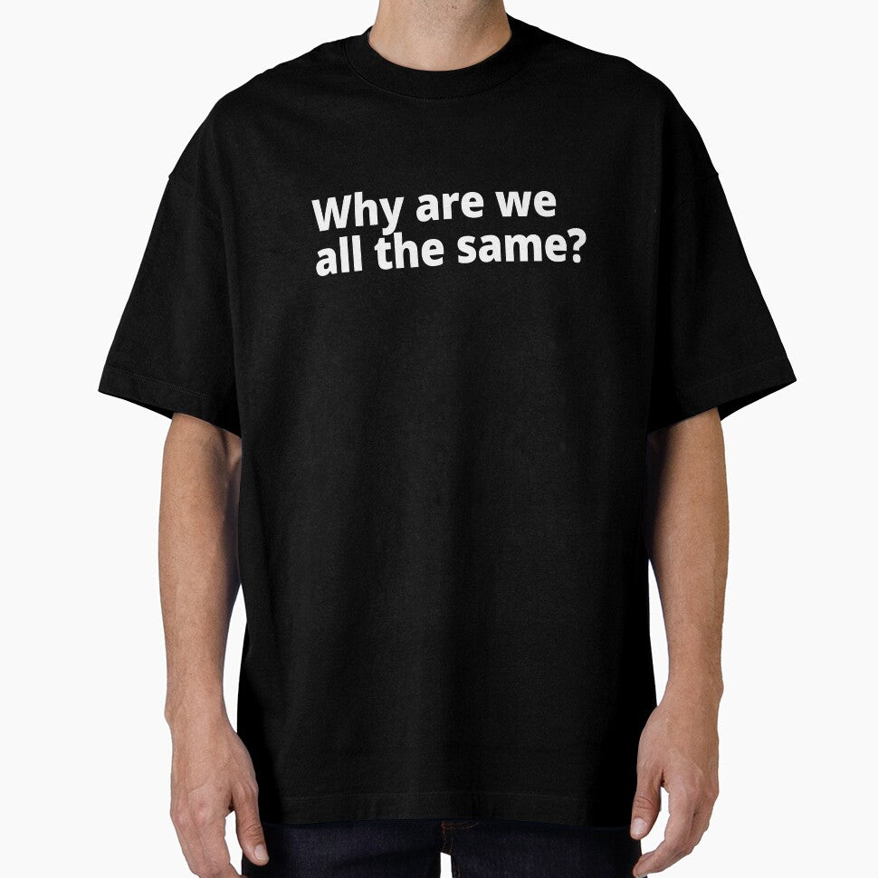 Why are we all the same? by WittyChest