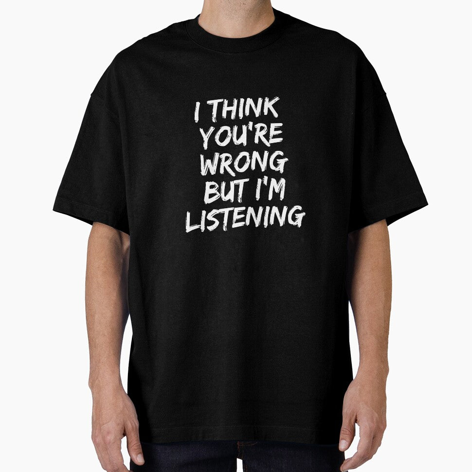 I think You're Wrong but I'm Listening Witty by NeXore