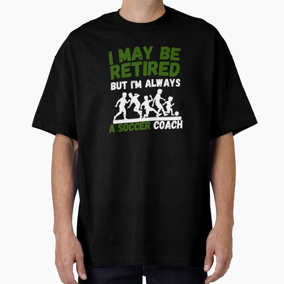 I May Be Retired But I'm Always A Soccer Coach Gift for Retired Coach by KrisRubinArt