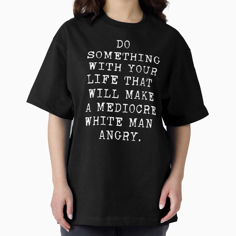 Do Something With Your Life That Will Make A Mediocre White product by nikkidawn74