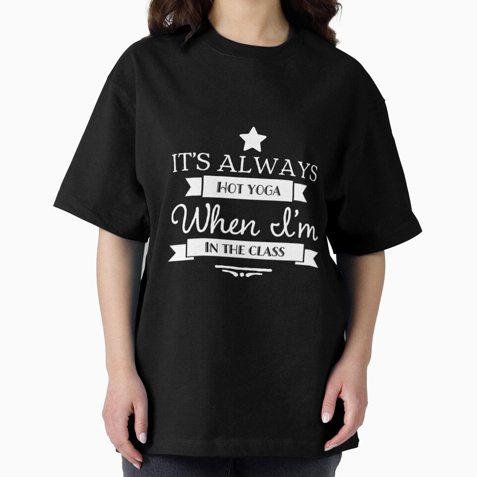 It's Always Hot Yoga When I'm In Class by RiseandShineTee
