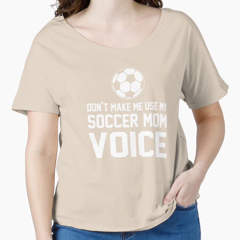 Don't make me use my soccer mom voice by goodtogotees