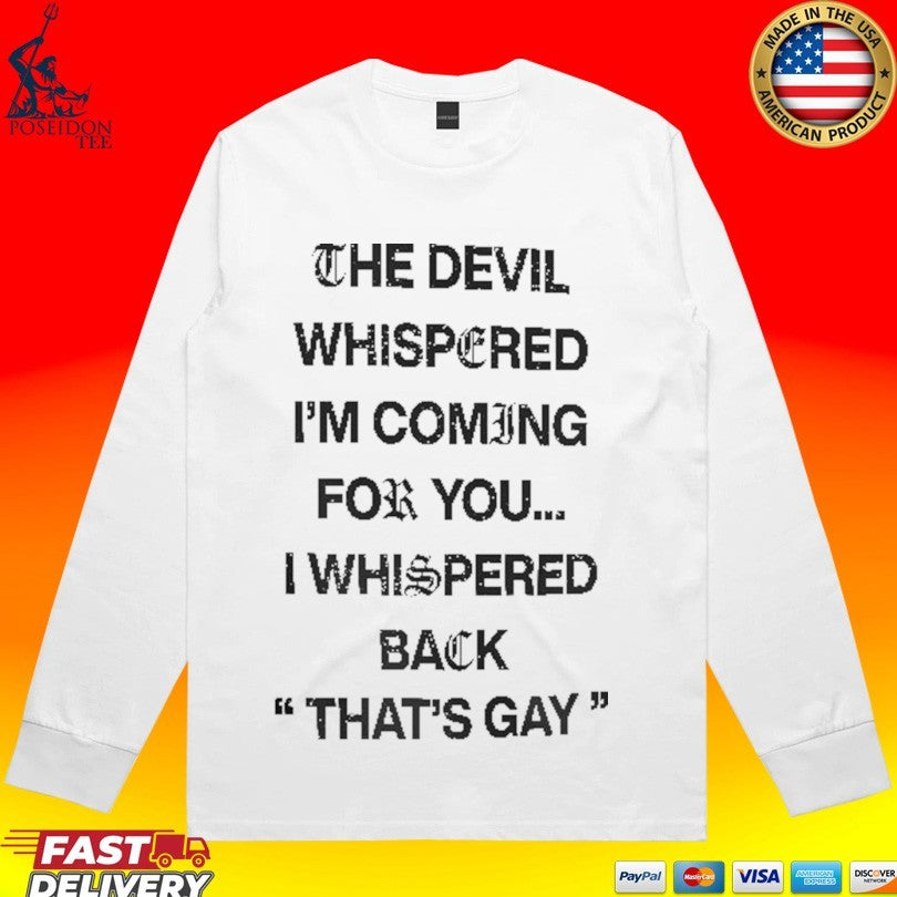 The Devil Whispered I’m Coming For You I Whispered Back That’s Gay T-shirt