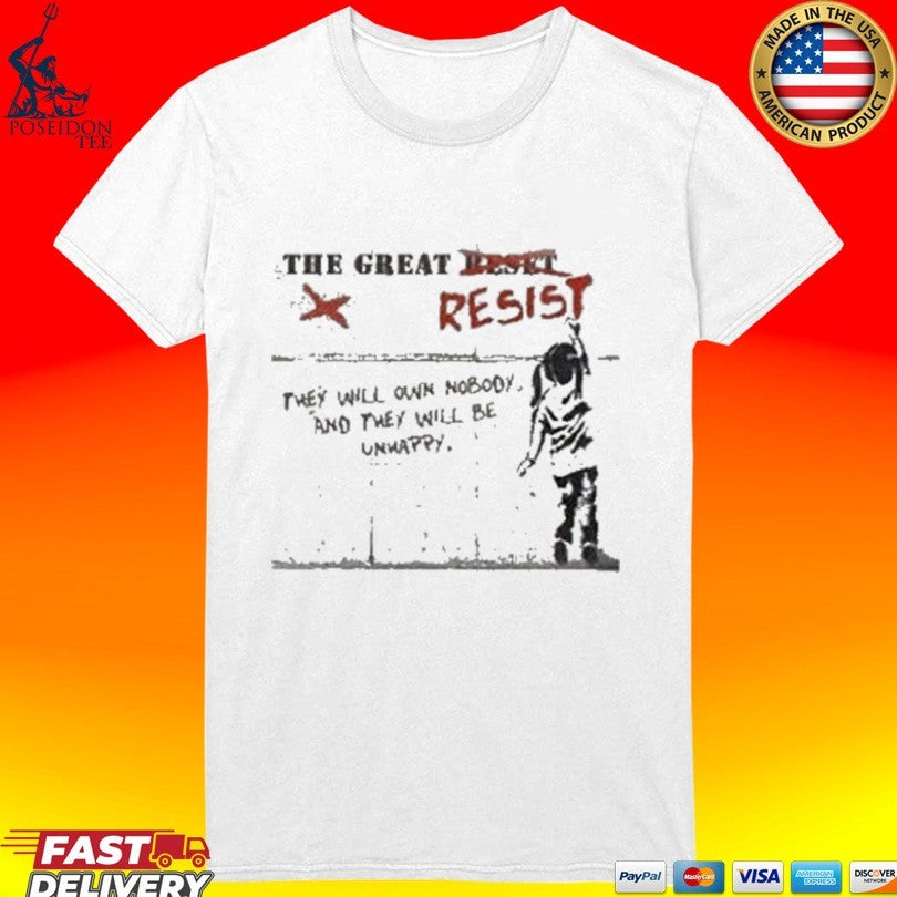 The Great Resist They Will Own No Body And They Will Be Unhappy T-shirt