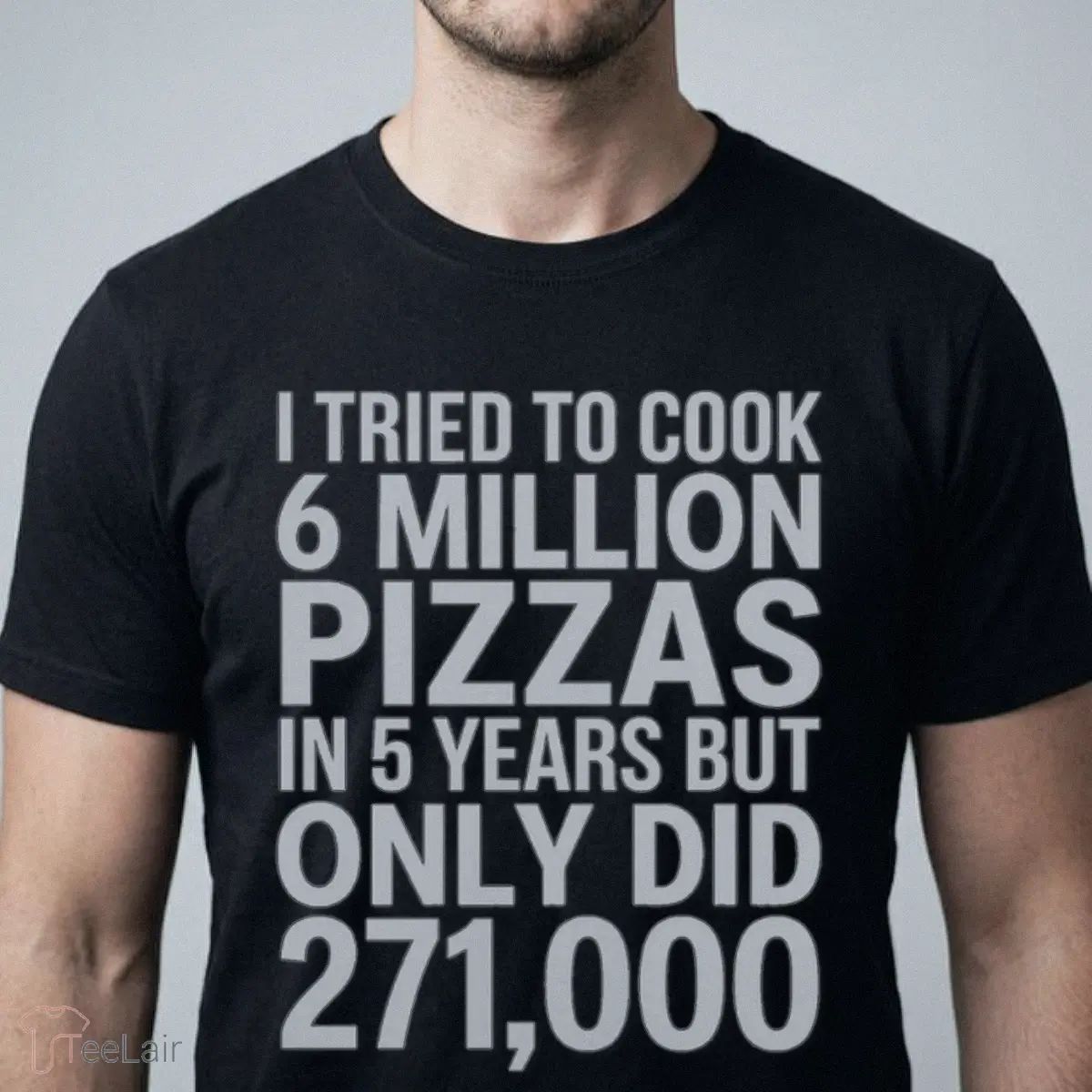 I TRIED TO COOK 6 MILLION PIZZAS IN 5 YEARS BUT ONLY DID 271000 Shirt