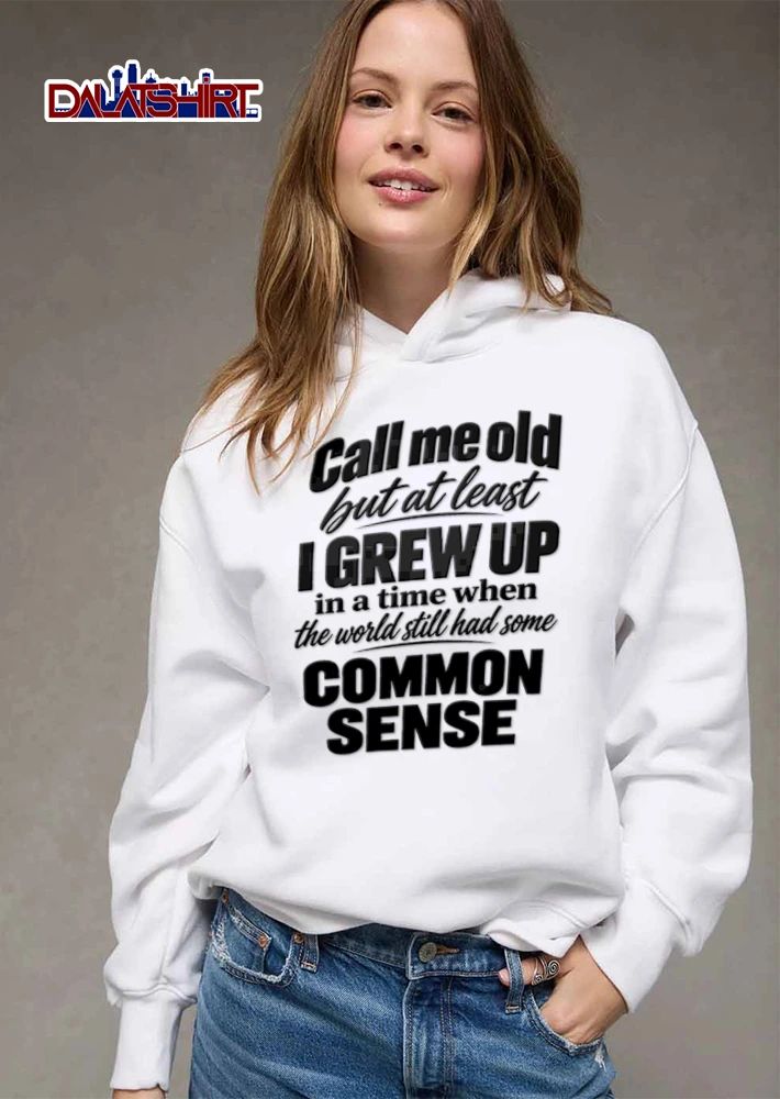 Call Me Old But At Least I Grew UP In A Time When The World shirt
