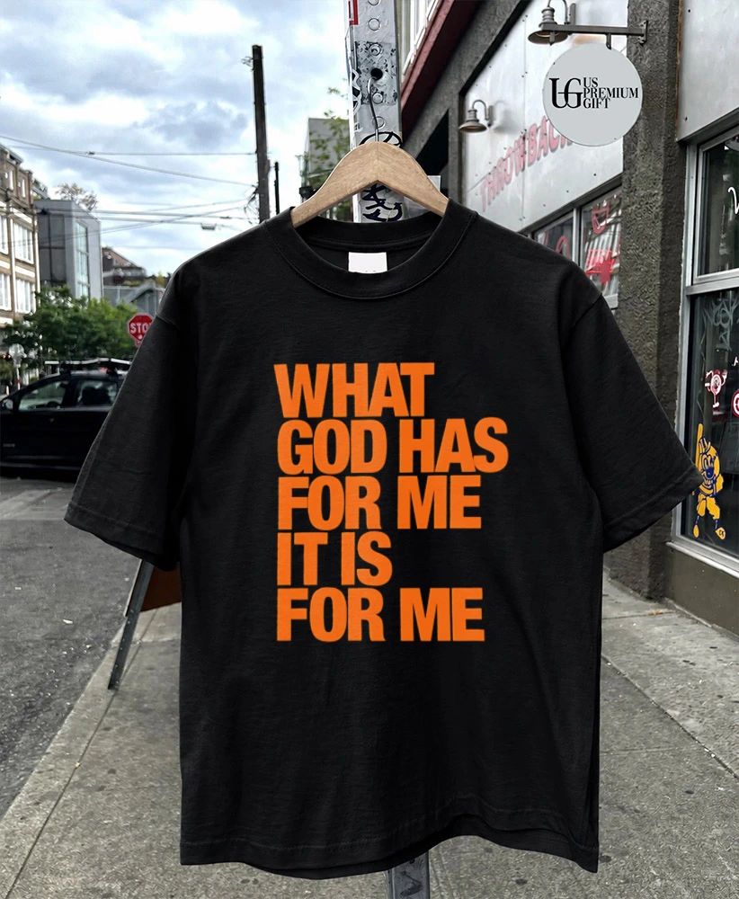 What god has for me it is for me shirt