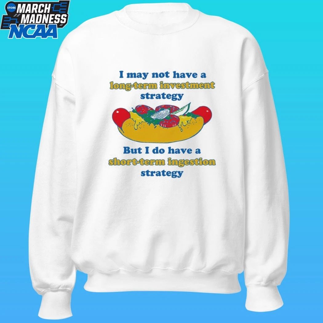 I May Not Have A Long-term Investment Strategy But I Do Have A Short-term Ingestion Strategy Shirt
