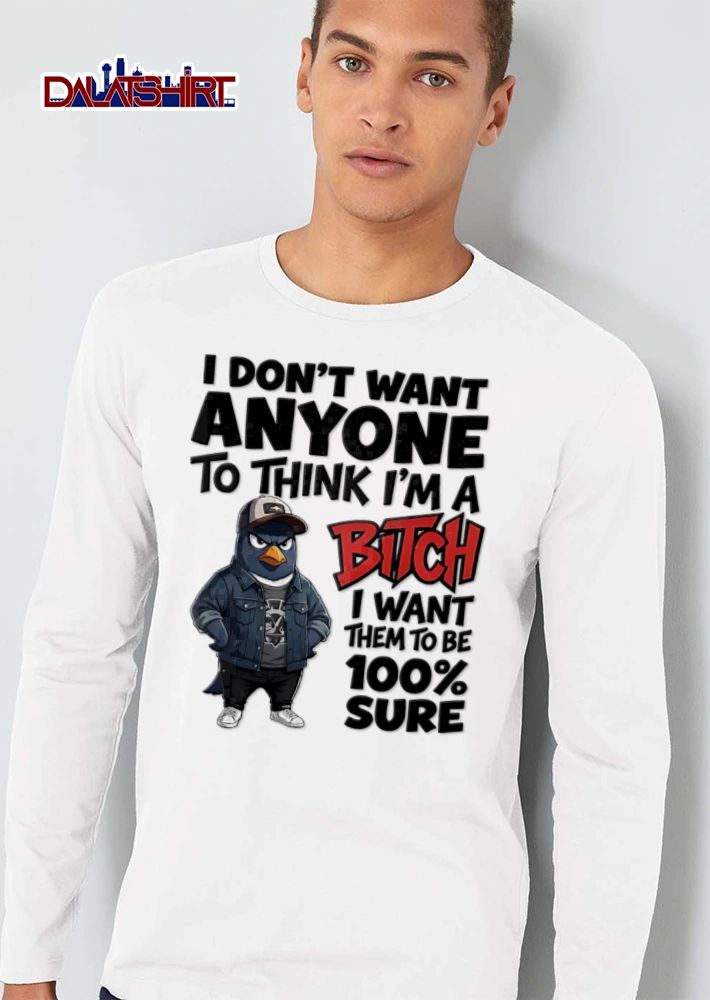 I Dont Want Anyone To Think Im A Bitch I Want Them To Be 100 shirt