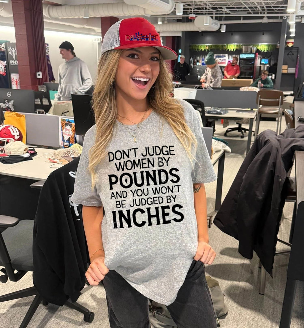 Don’t Judge Women By Pounds And You Won’t Be Judged By Inches shirt
