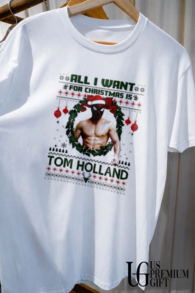 All I want for Christmas is Tom Holland ugly Christmas shirt