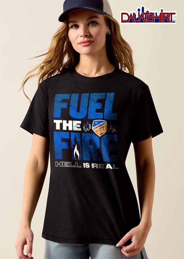 Fuel The Fire Fc Cincinnati Hell Is Real shirt