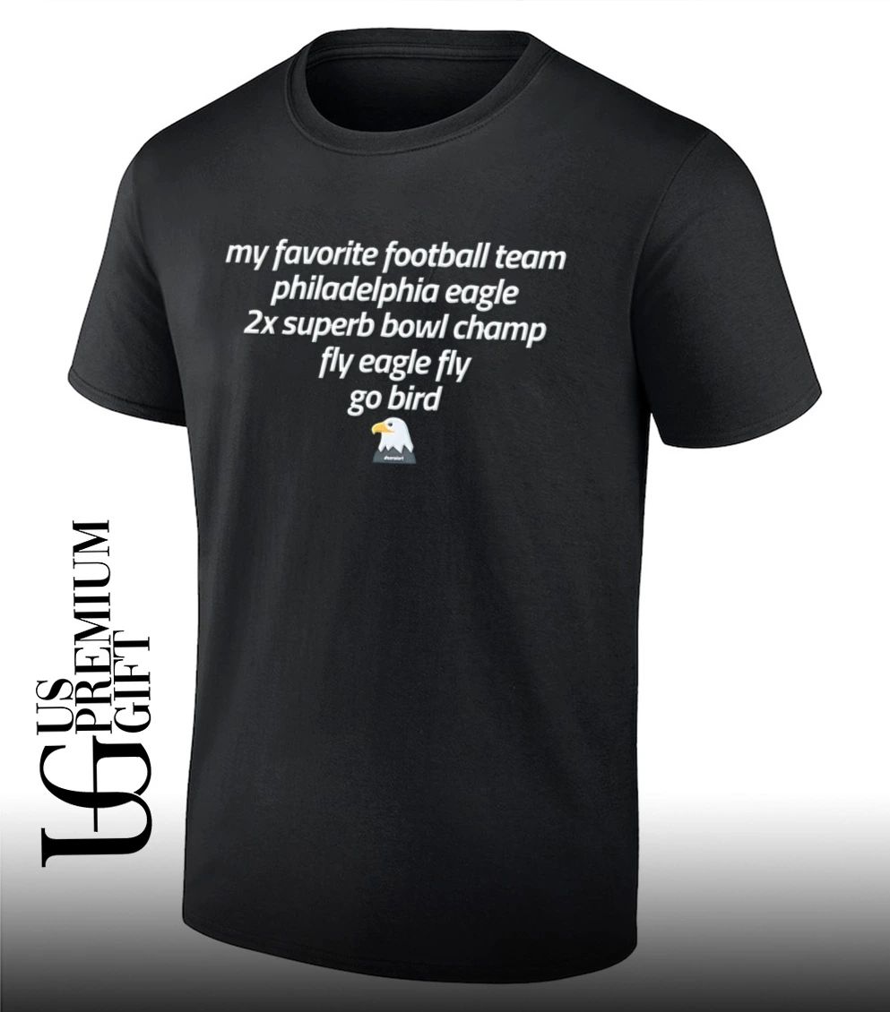 My Favorite Football Team Philadelphia Eagle 2x Superb Bowl Champ Fly Eagle Fly Go Bird shirt