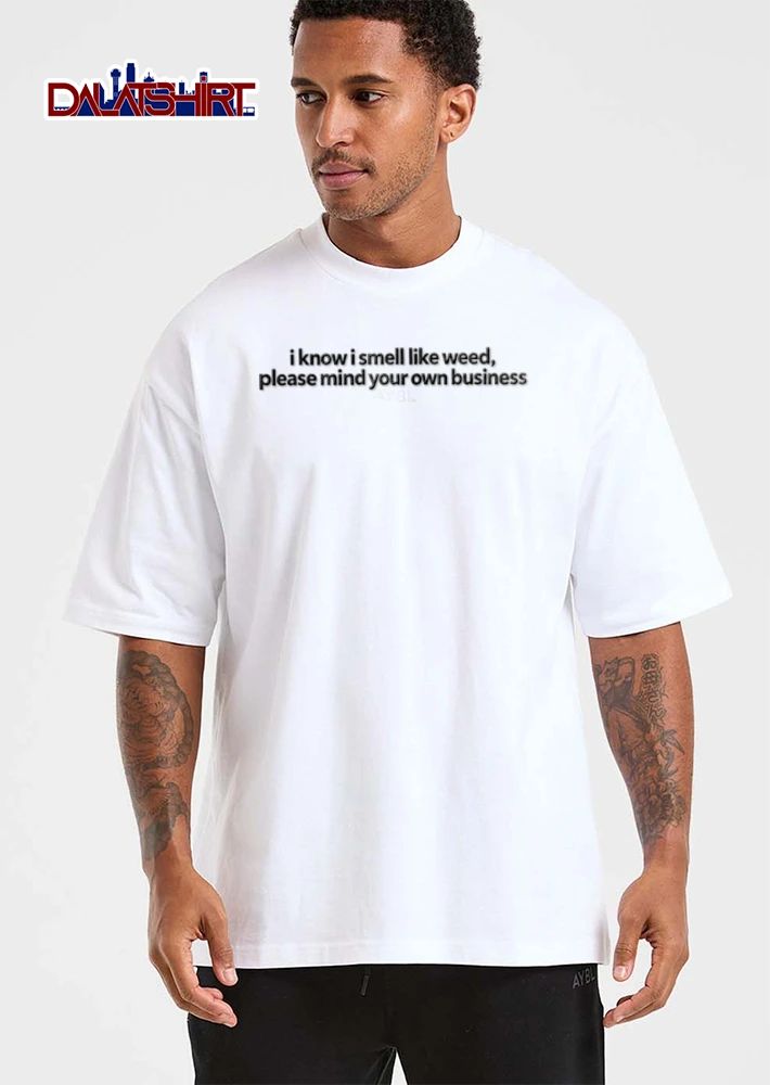 I Know I Smell Like Weed Please Mind Your Own Business shirt