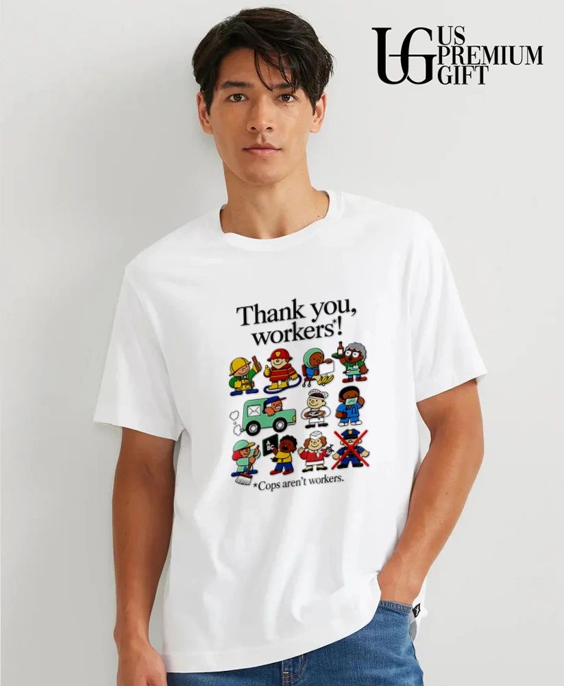Thank You Workers Cops Aren’t Workers shirt