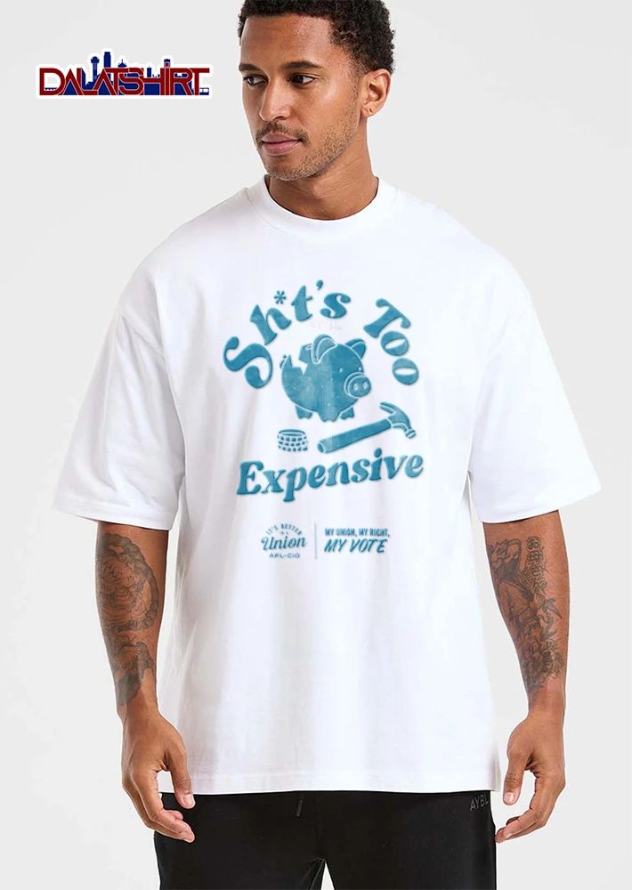 Shits Too Expensive Its Better In A Union My Union My Right My Vote shirt