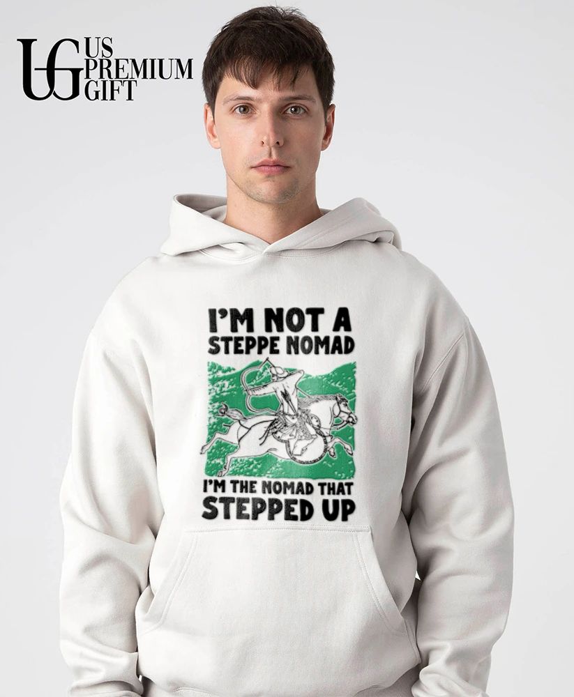 I am not a steppe nomad I am the nomad that stepped up shirt