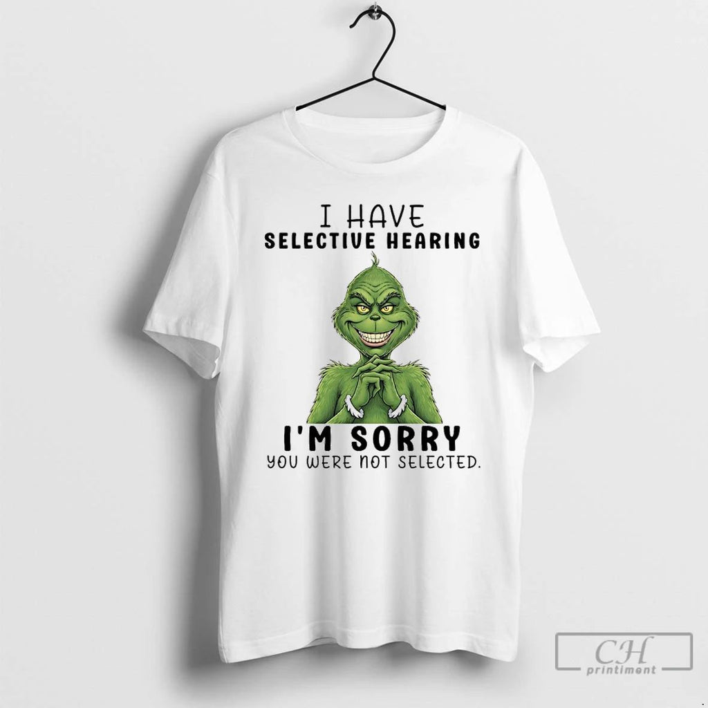 Classic Grinch Christmas 2025 I Have Selective Hearing Im Sorry You Were Not Selected