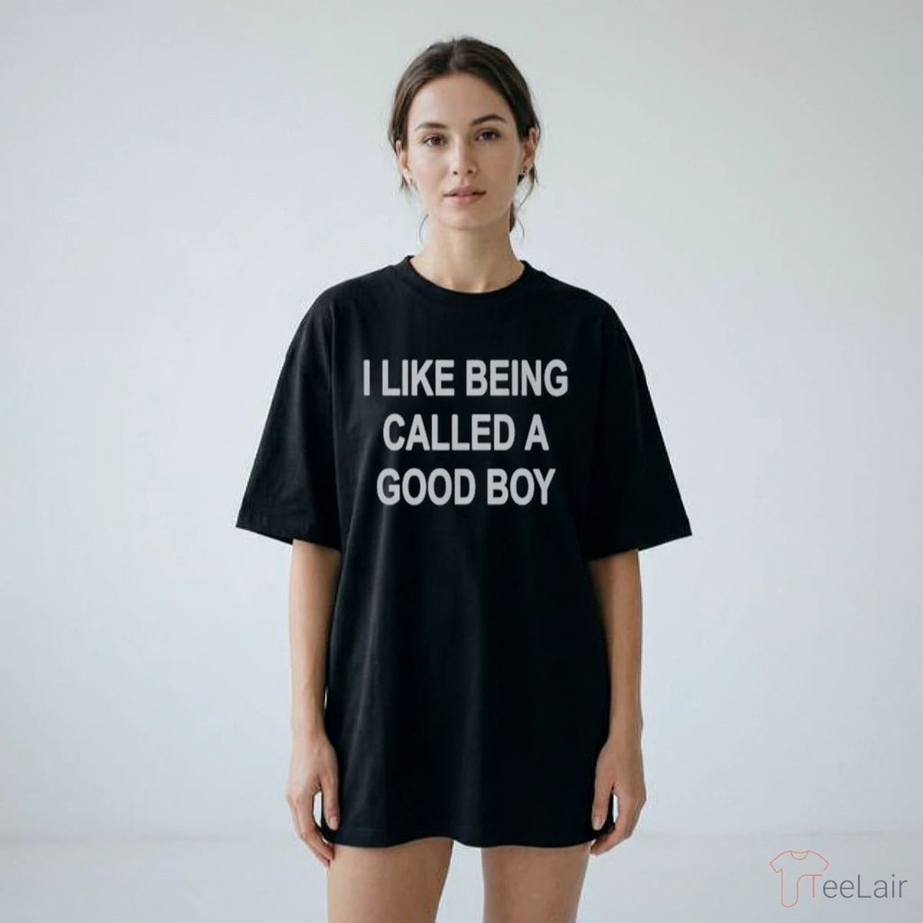 I LIKE BEING CALLED A GOOD BOY Shirt