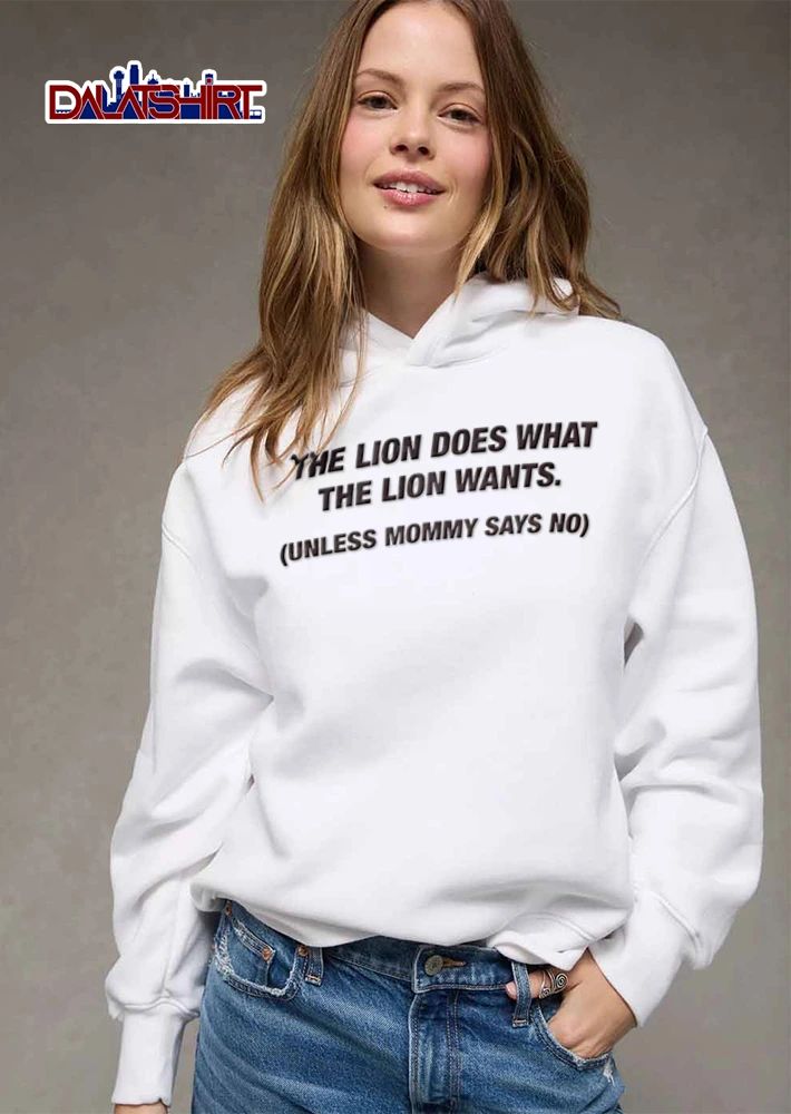 The Lion Does What The Wants Unless Mommy Says No shirt