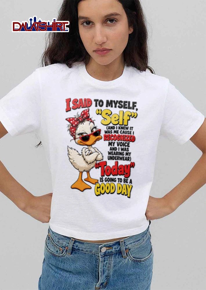I Said To Myself Self And I Knew It Was Me Cause I Recognized My shirt