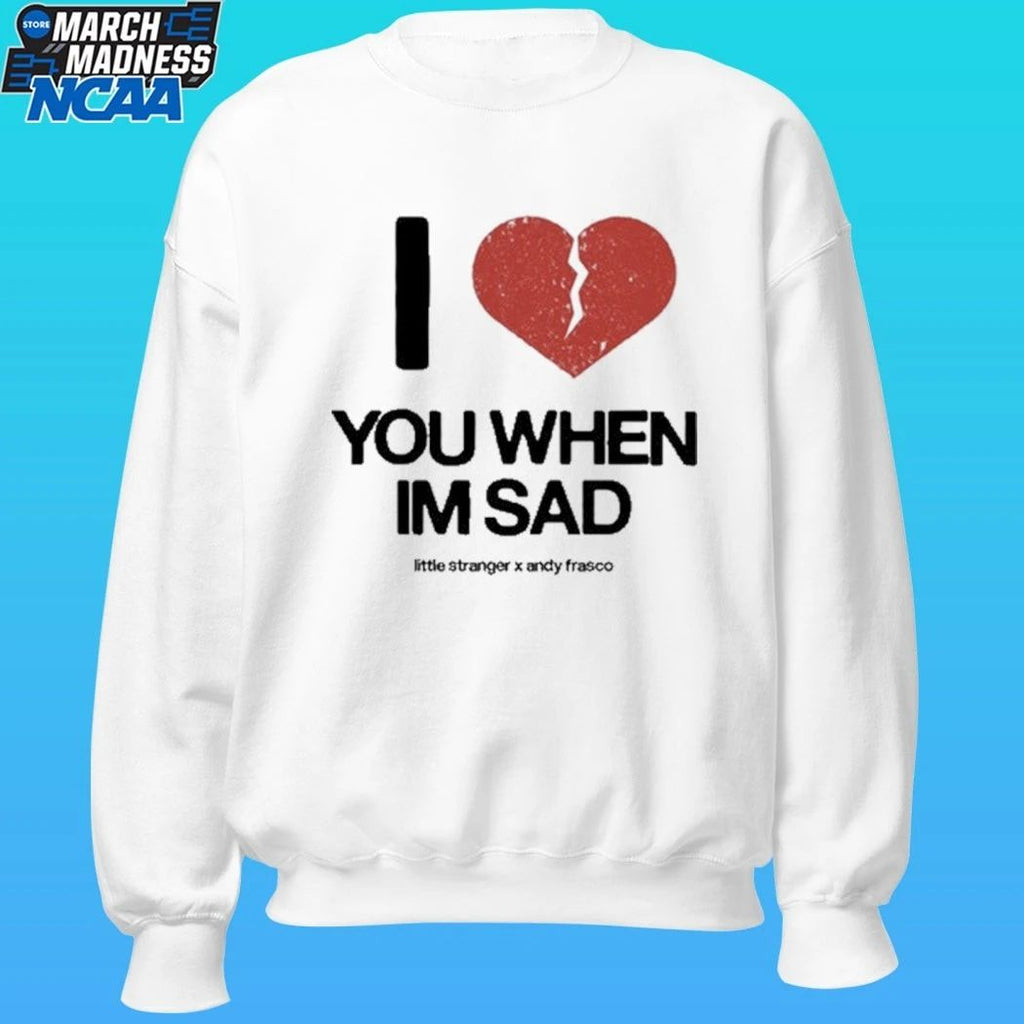 Little Stranger X Andy Frasco Love You When I’m Sad Shirt