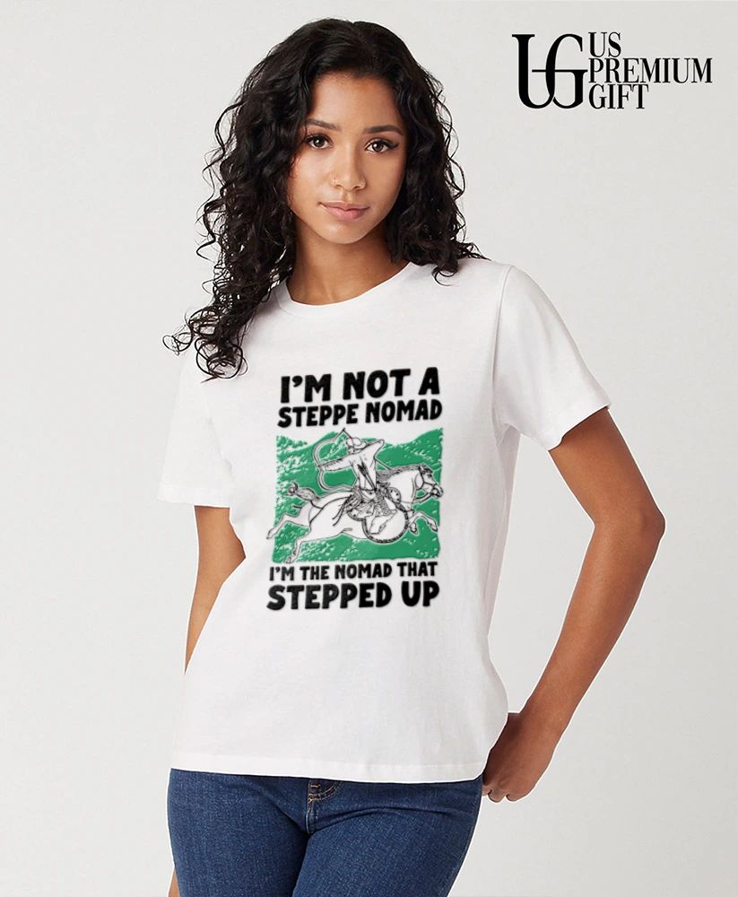 I am not a steppe nomad I am the nomad that stepped up shirt