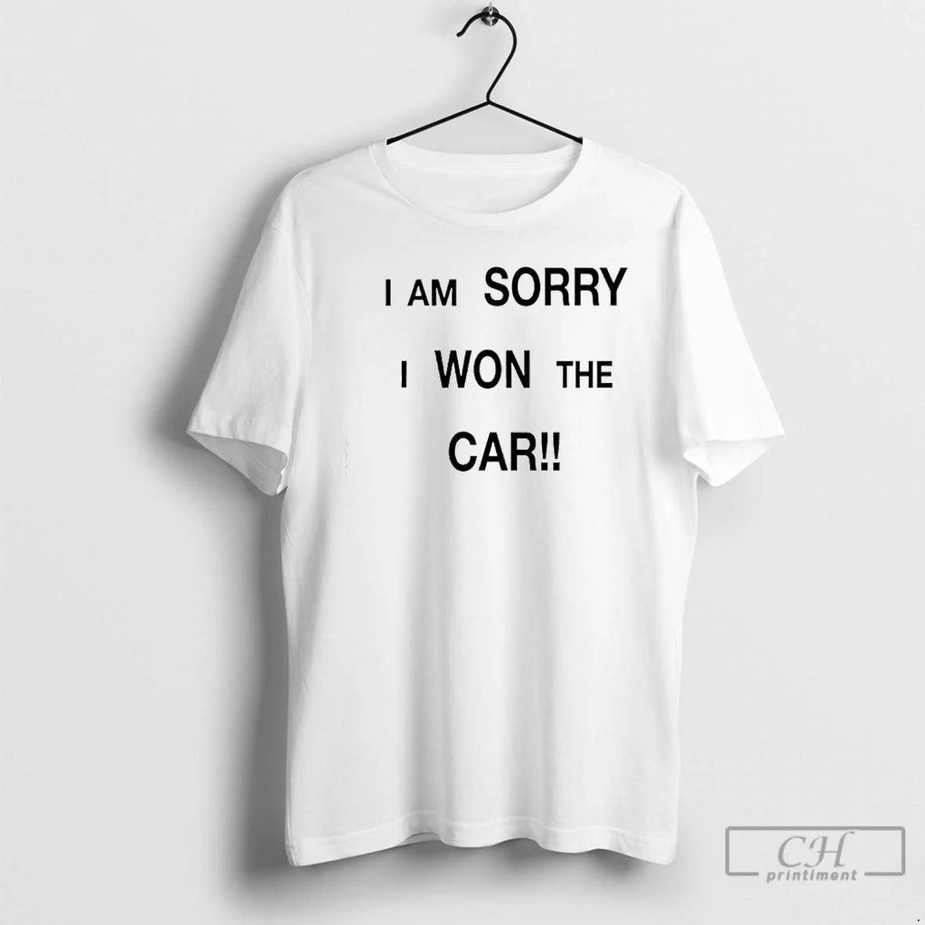 Im Sorry I Won The Car T Shirts