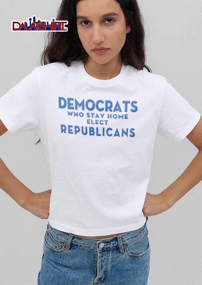Democrats Who Stay Home Elect Republicans Blue Typography Text Block shirt